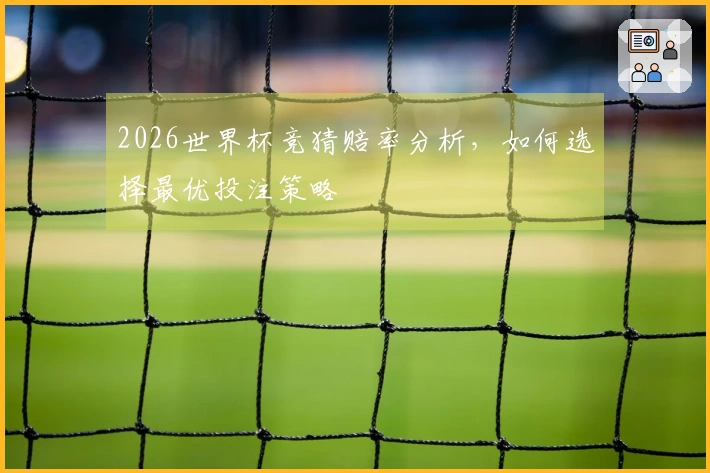 2026世界杯竞猜赔率分析，如何选择最优投注策略