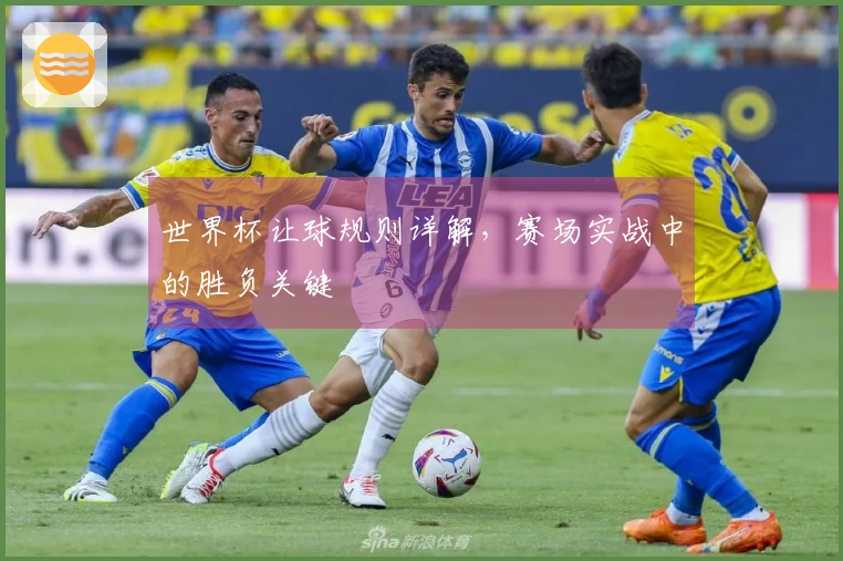 世界杯让球规则详解，赛场实战中的胜负关键